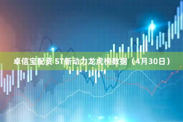 卓信宝配资 ST新动力龙虎榜数据（4月30日）