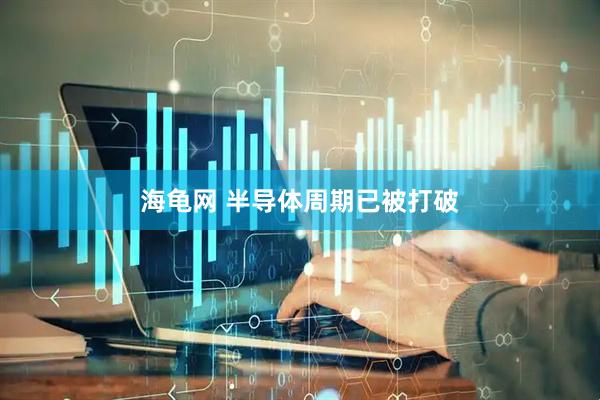 海龟网 半导体周期已被打破